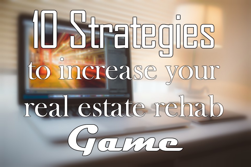 10 Strategies to Increase Your Real Estate Rehab Game - Hard Money ... - Making Money With Online Real Estate Rehabs